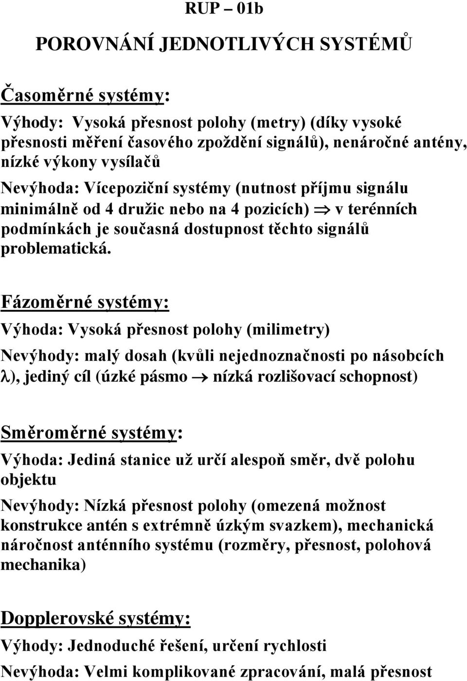 Fázoměrné systémy: Výhoda: Vysoká přesnost polohy (milimetry) Nevýhody: malý dosah (kvůli nejednoznačnosti po násobcích λ), jediný cíl (úzké pásmo nízká rozlišovací schopnost) Směroměrné systémy: