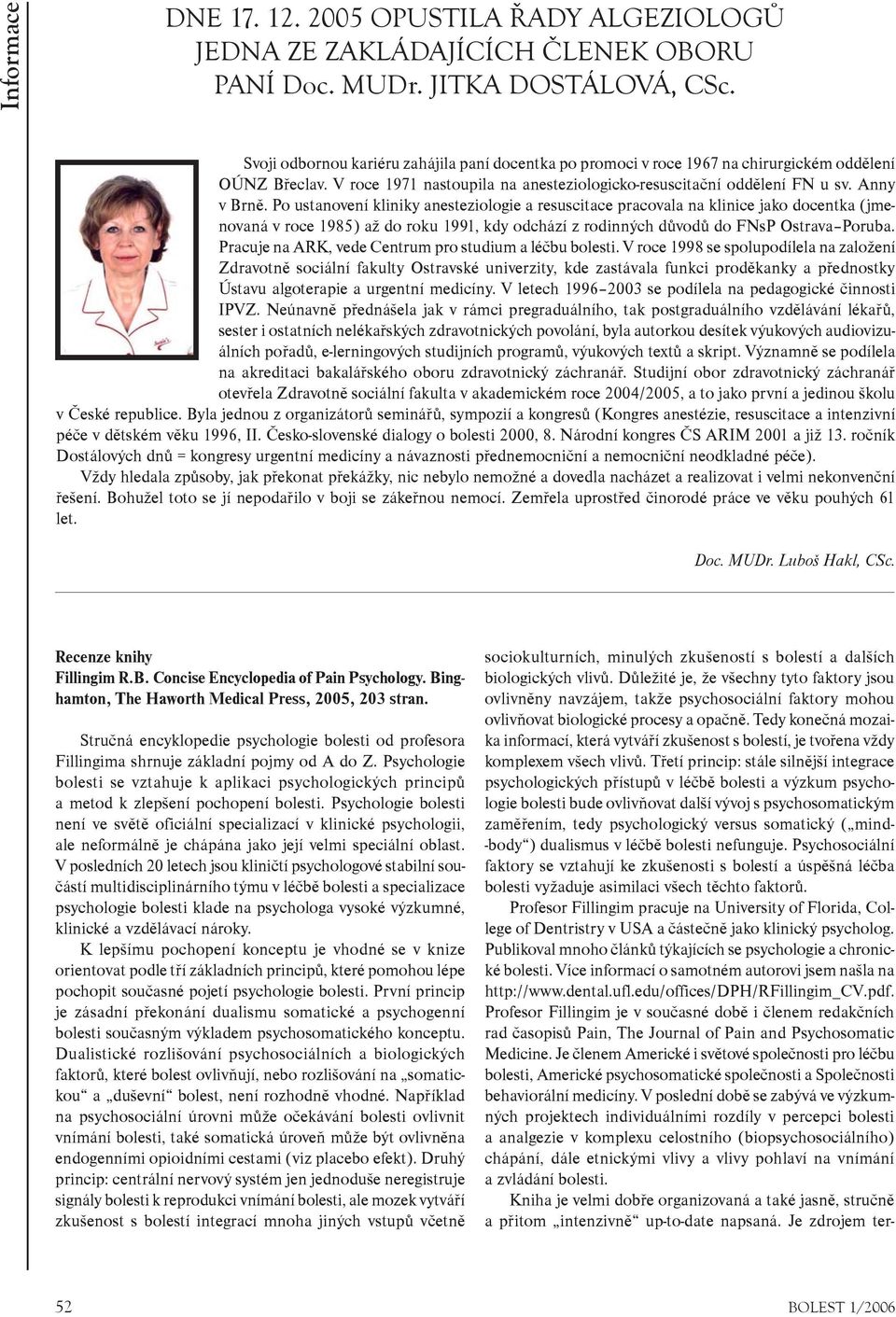 Po ustanovení kliniky anesteziologie a resuscitace pracovala na klinice jako docentka (jmenovaná v roce 1985) až do roku 1991, kdy odchází z rodinných dùvodù do FNsP Ostrava Poruba.