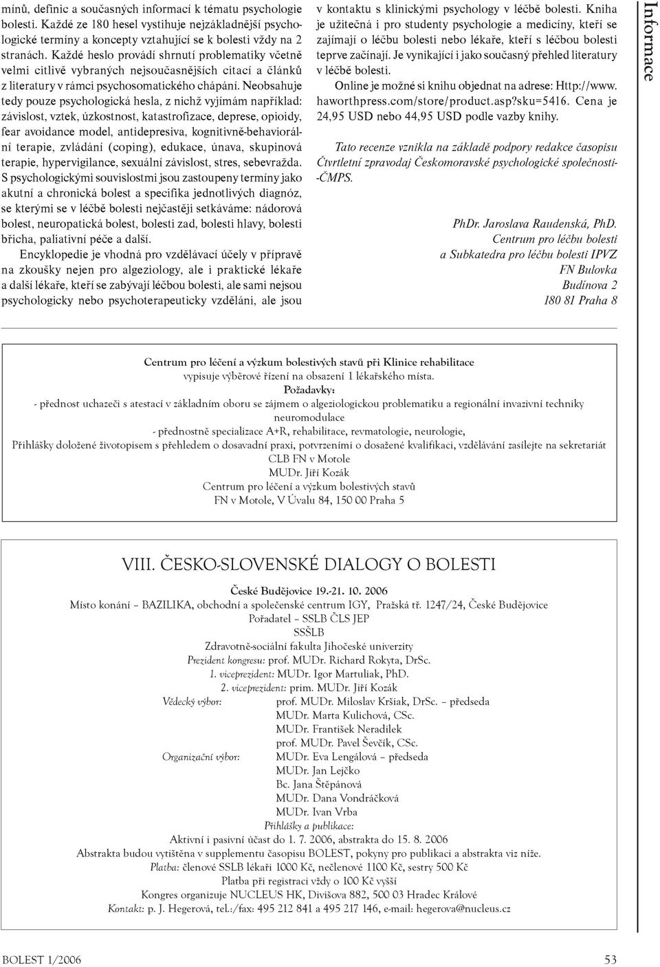 Neobsahuje tedy pouze psychologická hesla, z nichž vyjímám napøíklad: závislost, vztek, úzkostnost, katastrofizace, deprese, opioidy, fear avoidance model, antidepresiva, kognitivnì-behaviorální