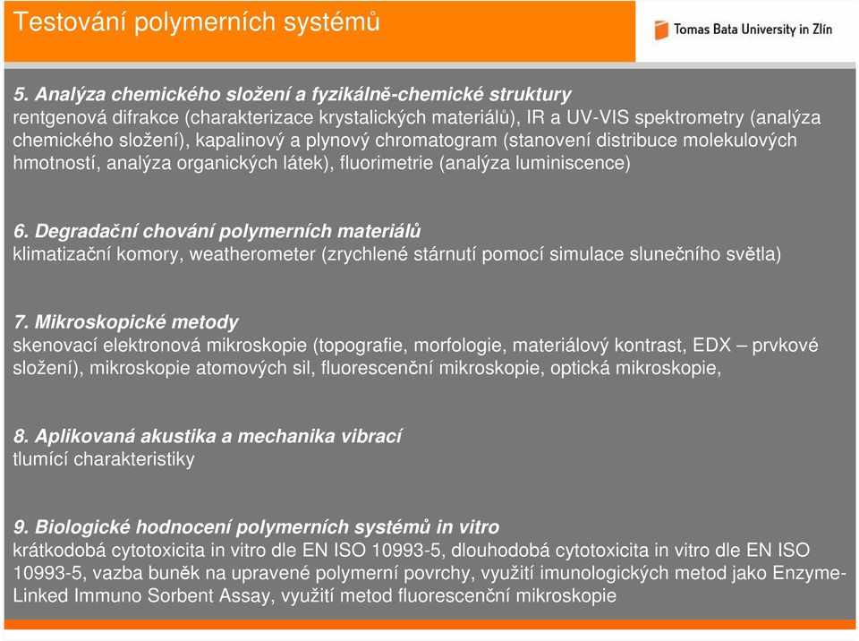 chromatogram (stanovení distribuce molekulových hmotností, analýza organických látek), fluorimetrie (analýza luminiscence) 6.