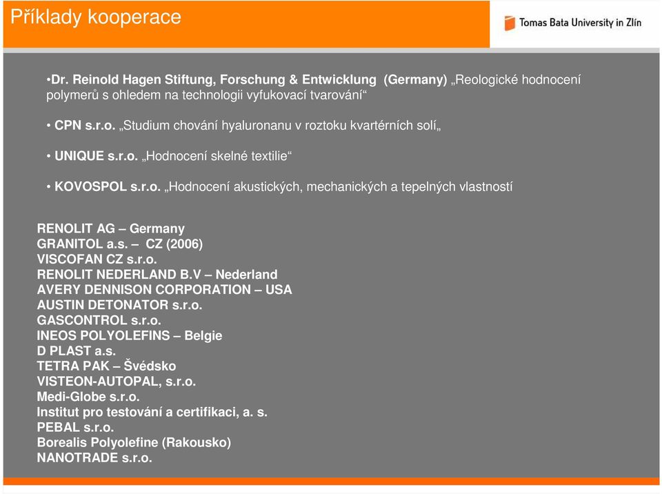 V Nederland AVERY DENNISON CORPORATION USA AUSTIN DETONATOR s.r.o. GASCONTROL s.r.o. INEOS POLYOLEFINS Belgie D PLAST a.s. TETRA PAK Švédsko VISTEON-AUTOPAL, s.r.o. Medi-Globe s.