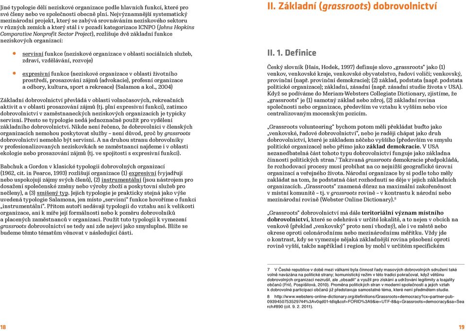 Sector Project), rozlišuje dvě základní funkce neziskových organizací: servisní funkce (neziskové organizace v oblasti sociálních služeb, zdraví, vzdělávání, rozvoje) expresivní funkce (neziskové