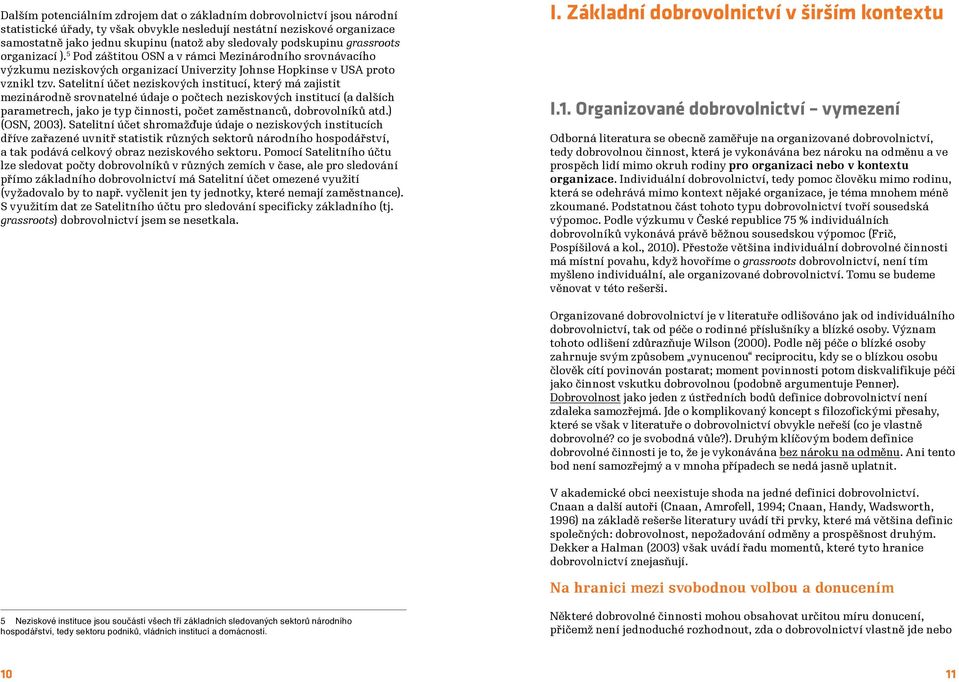 Satelitní účet neziskových institucí, který má zajistit mezinárodně srovnatelné údaje o počtech neziskových institucí (a dalších parametrech, jako je typ činnosti, počet zaměstnanců, dobrovolníků atd.