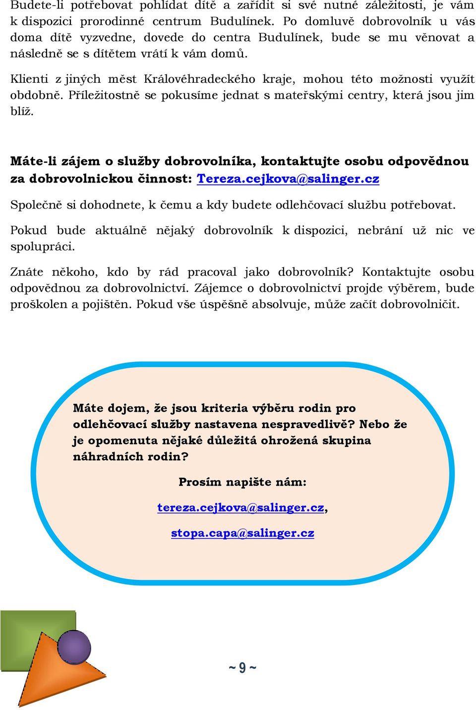 Klienti z jiných měst Královéhradeckého kraje, mohou této možnosti využít obdobně. Příležitostně se pokusíme jednat s mateřskými centry, která jsou jim blíž.