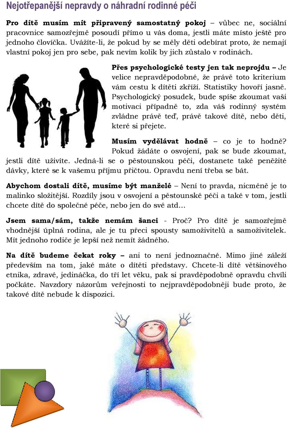 Přes psychologické testy jen tak neprojdu Je velice nepravděpodobné, že právě toto kriterium vám cestu k dítěti zkříží. Statistiky hovoří jasně.