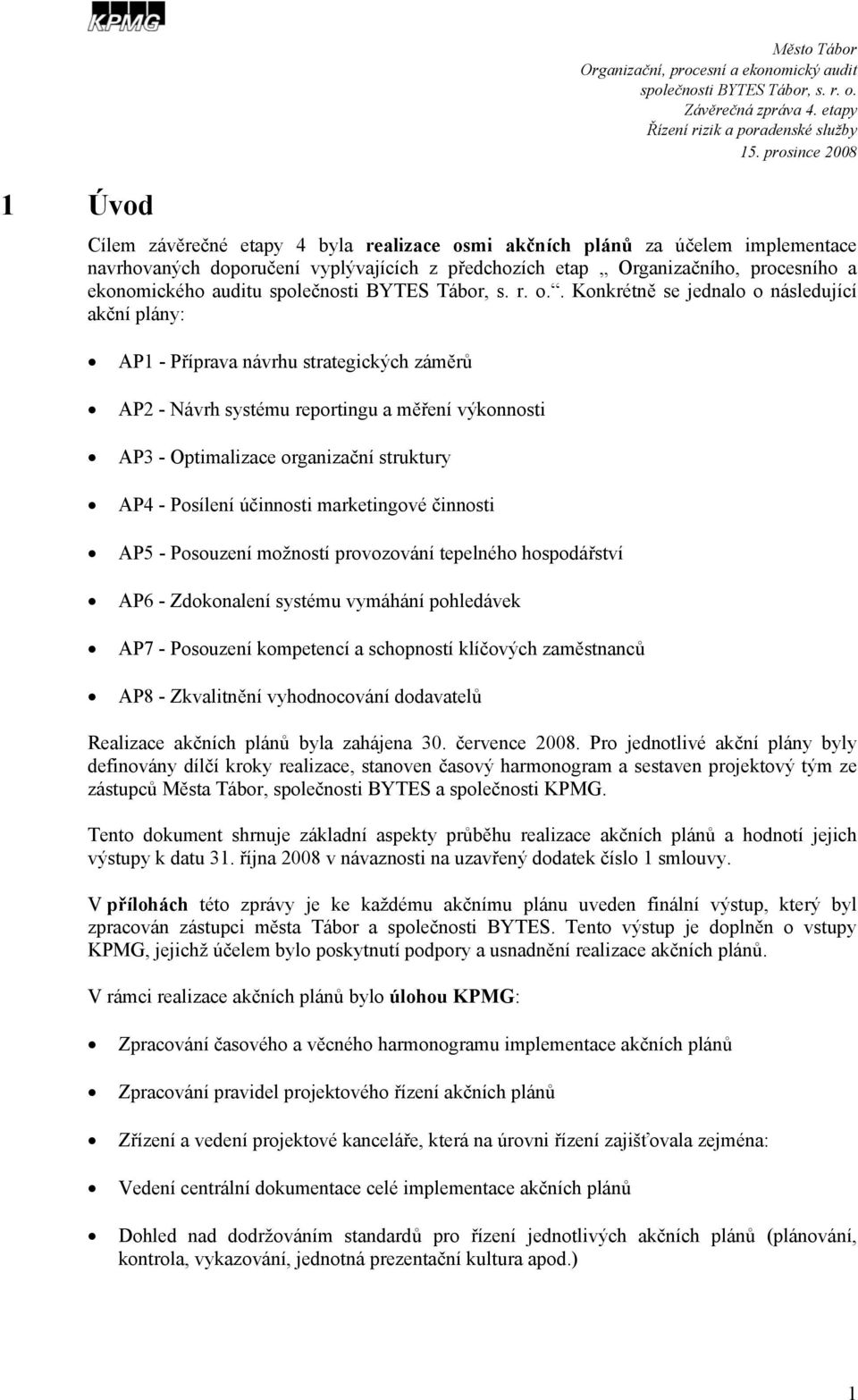 Konkrétně se jednalo o následující akční plány: AP1 - Příprava návrhu strategických záměrů AP2 - Návrh systému reportingu a měření výkonnosti AP3 - Optimalizace organizační struktury AP4 - Posílení