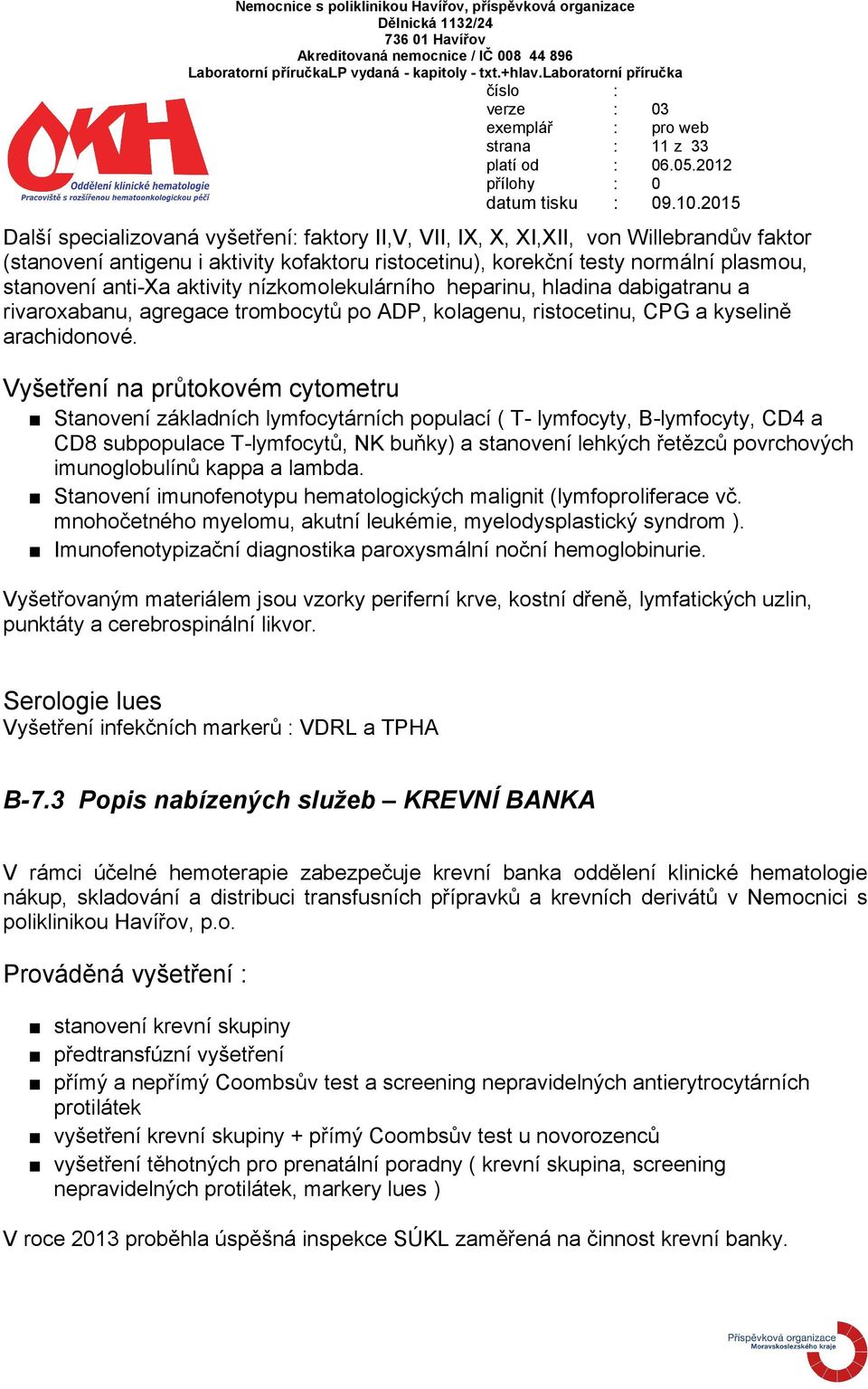 Vyšetření na průtokovém cytometru Stanovení základních lymfocytárních populací ( T- lymfocyty, B-lymfocyty, CD4 a CD8 subpopulace T-lymfocytů, NK buňky) a stanovení lehkých řetězců povrchových