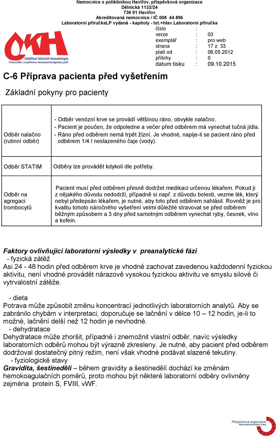 Odběr STATIM Odběry lze provádět kdykoli dle potřeby. Odběr na agregaci trombocytů Pacient musí před odběrem přesně dodržet medikaci určenou lékařem.