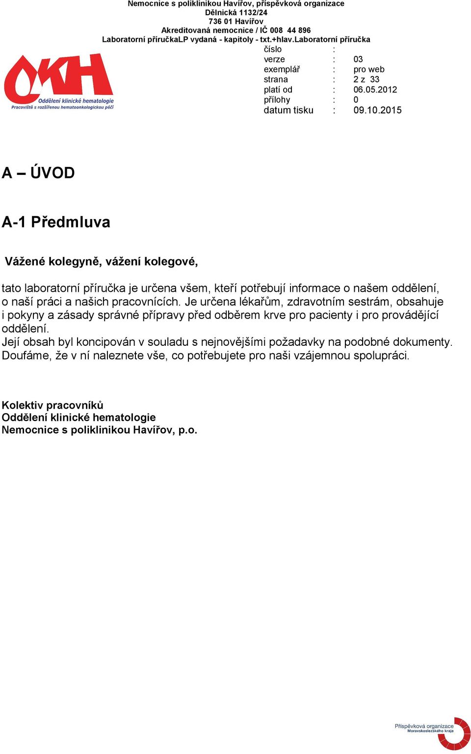 Je určena lékařům, zdravotním sestrám, obsahuje i pokyny a zásady správné přípravy před odběrem krve pro pacienty i pro provádějící oddělení.