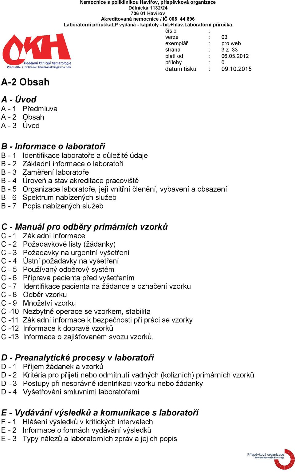 nabízených služeb B - 7 Popis nabízených služeb C - Manuál pro odběry primárních vzorků C - 1 Základní informace C - 2 Požadavkové listy (žádanky) C - 3 Požadavky na urgentní vyšetření C - 4 Ústní