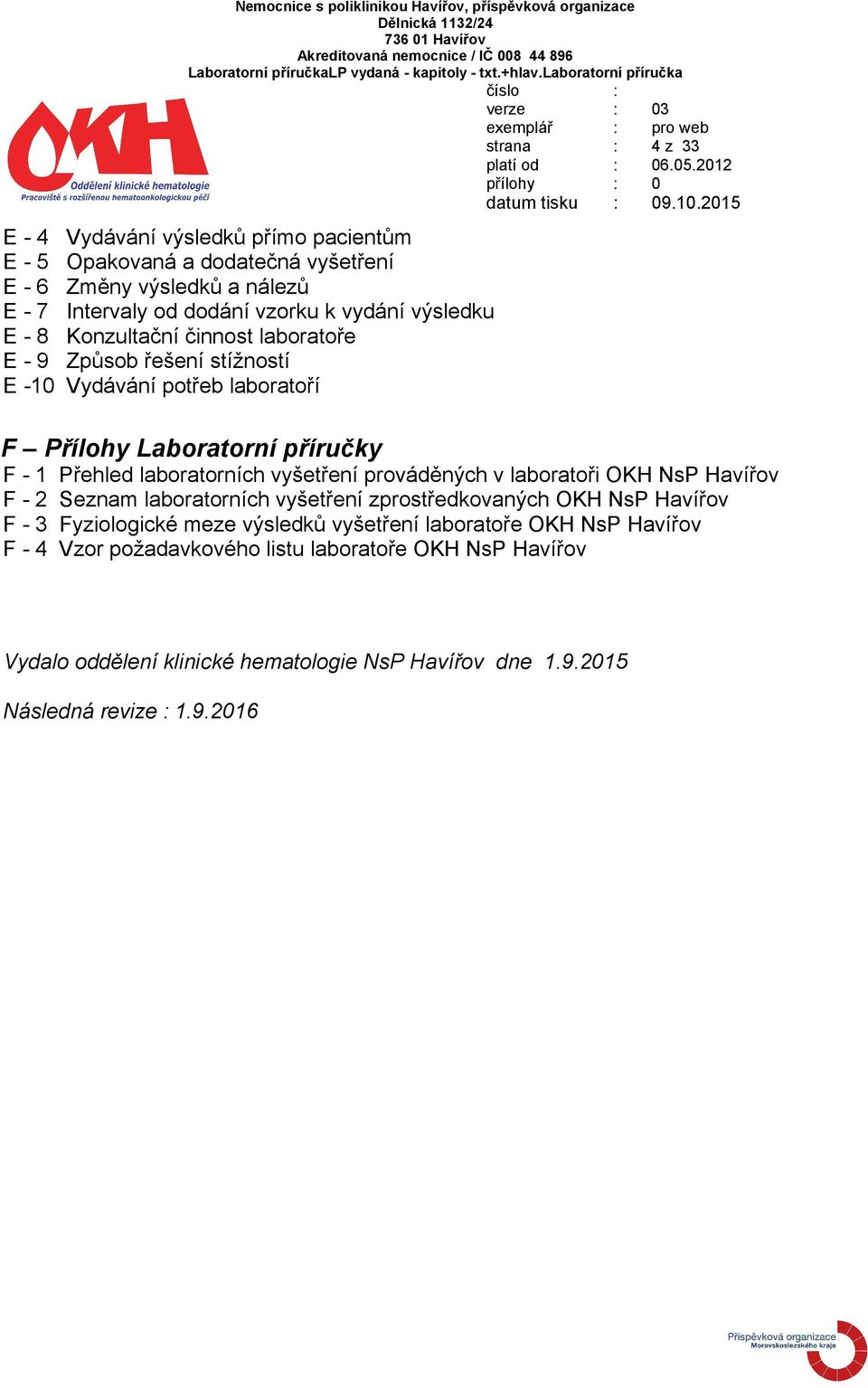 vyšetření prováděných v laboratoři OKH NsP Havířov F - 2 Seznam laboratorních vyšetření zprostředkovaných OKH NsP Havířov F - 3 Fyziologické meze výsledků vyšetření