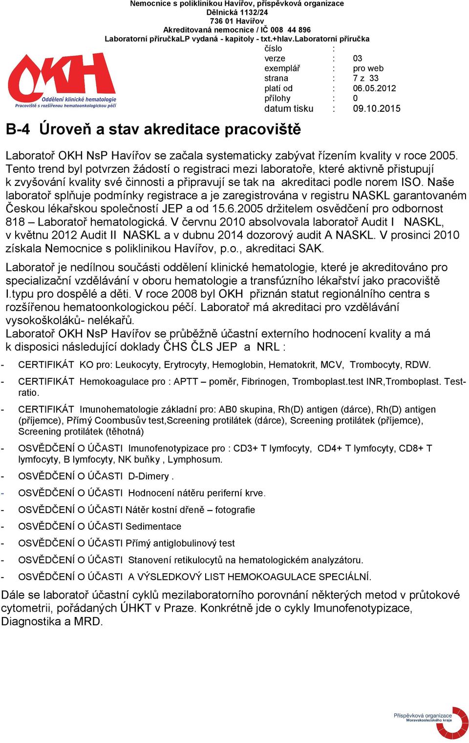 Naše laboratoř splňuje podmínky registrace a je zaregistrována v registru NASKL garantovaném Českou lékařskou společností JEP a od 15.6.