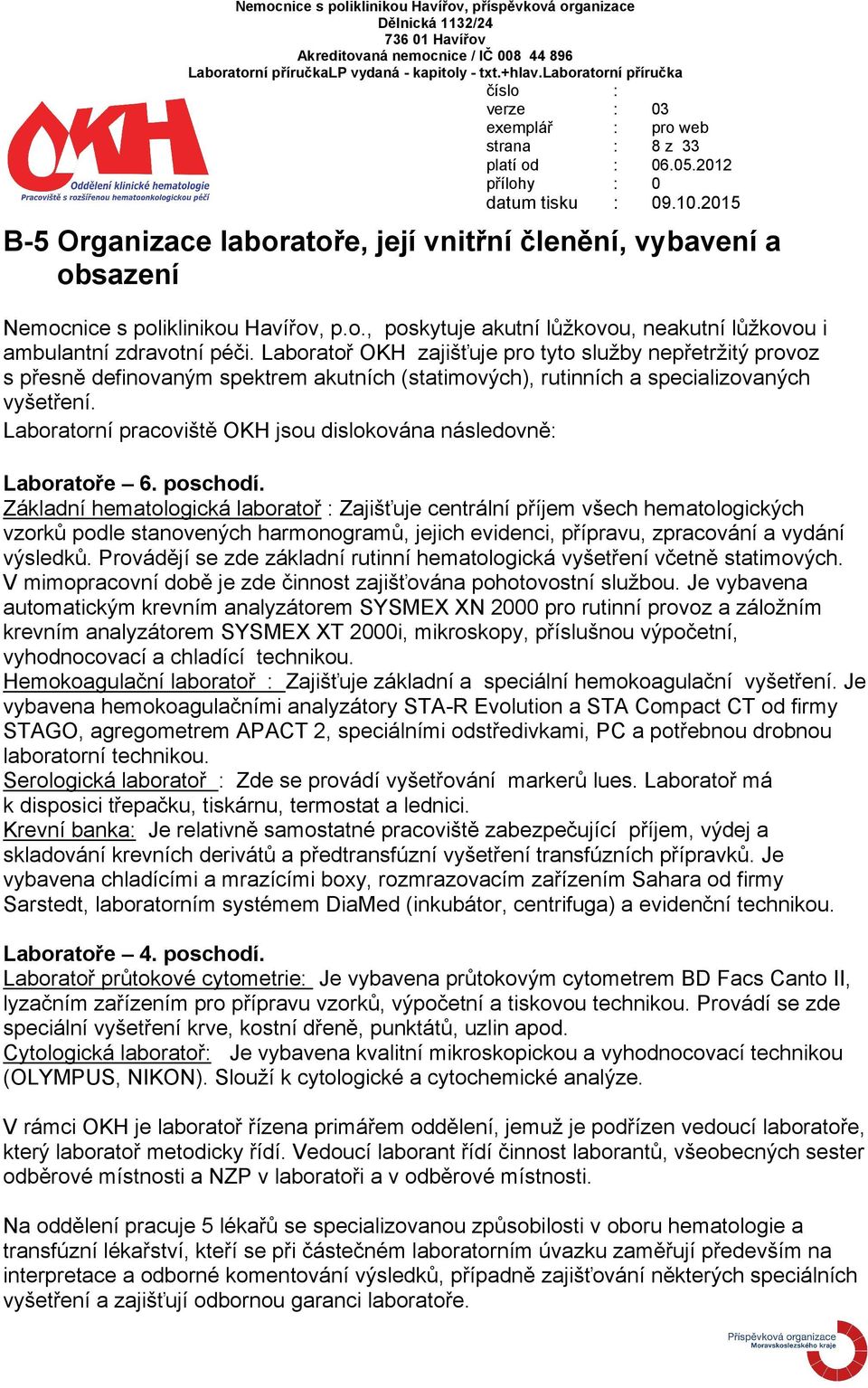 Laboratorní pracoviště OKH jsou dislokována následovně: Laboratoře 6. poschodí.