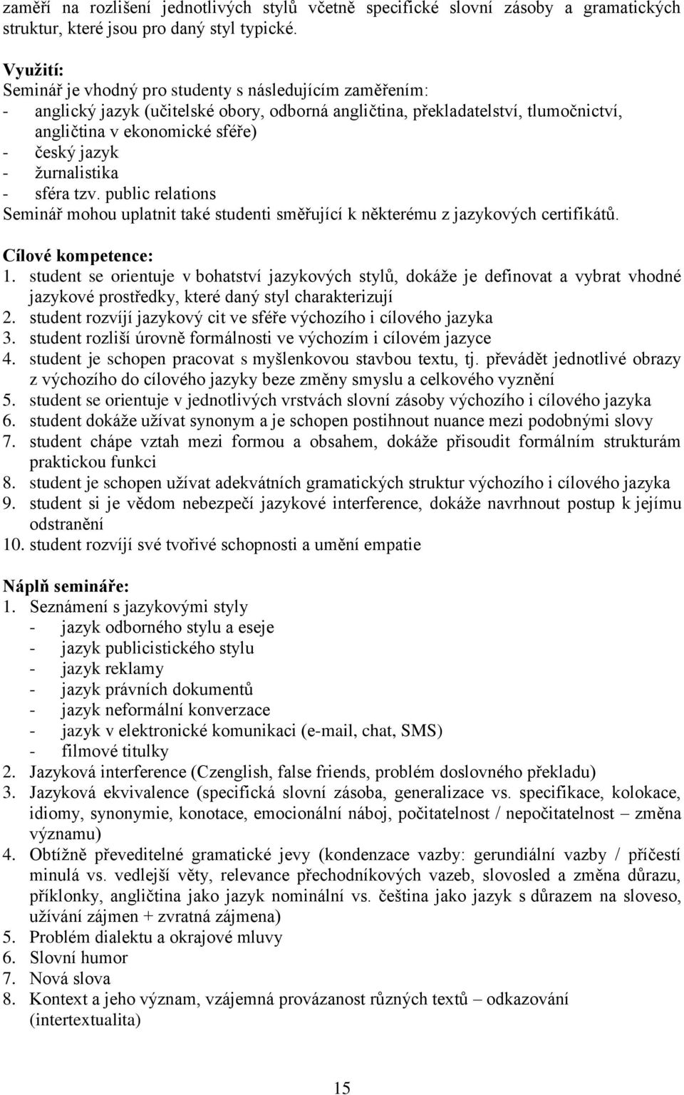 žurnalistika - sféra tzv. public relations Seminář mohou uplatnit také studenti směřující k některému z jazykových certifikátů. Cílové kompetence: 1.