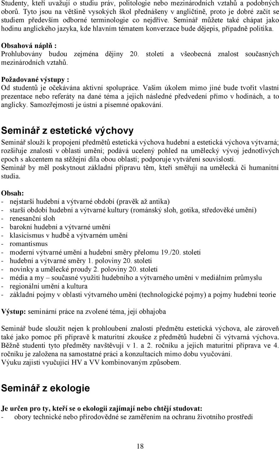 Seminář můžete také chápat jako hodinu anglického jazyka, kde hlavním tématem konverzace bude dějepis, případně politika. Obsahová náplň : Prohlubovány budou zejména dějiny 20.