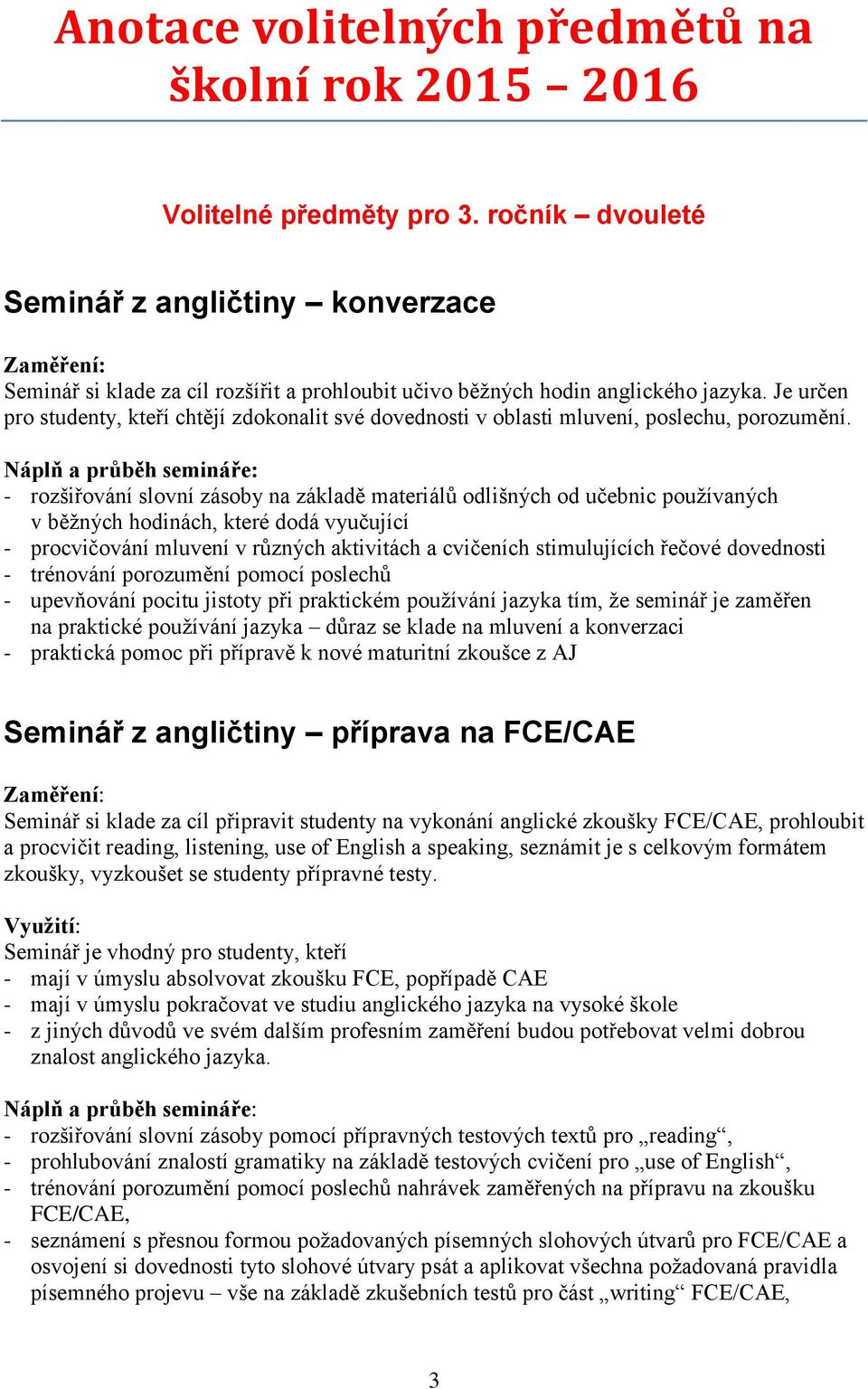 Je určen pro studenty, kteří chtějí zdokonalit své dovednosti v oblasti mluvení, poslechu, porozumění.