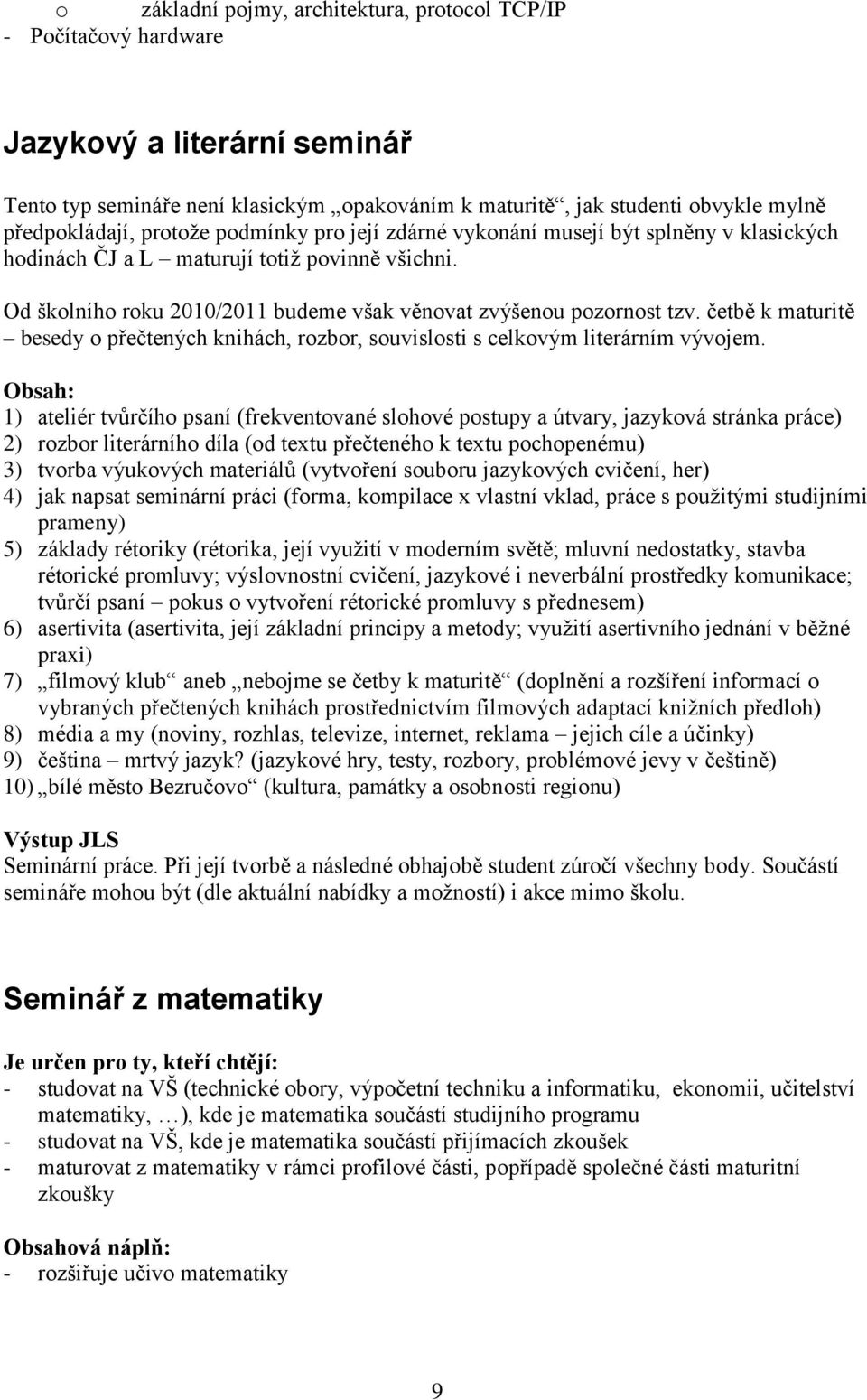 četbě k maturitě besedy o přečtených knihách, rozbor, souvislosti s celkovým literárním vývojem.