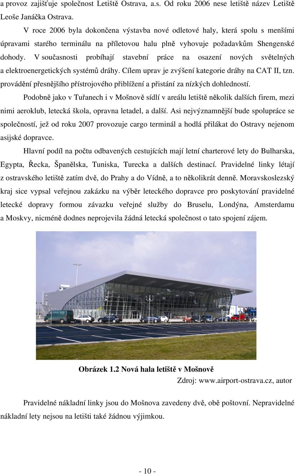 V současnosti probíhají stavební práce na osazení nových světelných a elektroenergetických systémů dráhy. Cílem uprav je zvýšení kategorie dráhy na CAT II, tzn.