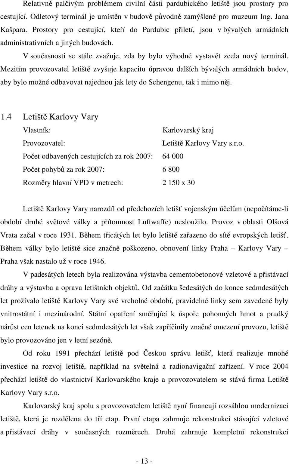 Mezitím provozovatel letiště zvyšuje kapacitu úpravou dalších bývalých armádních budov, aby bylo možné odbavovat najednou jak lety do Schengenu, tak i mimo něj. 1.