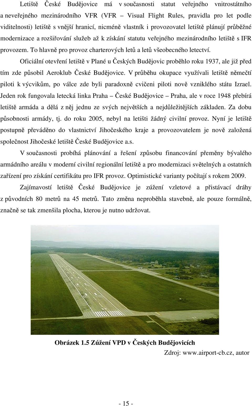 To hlavně pro provoz charterových letů a letů všeobecného letectví. Oficiální otevření letiště v Plané u Českých Budějovic proběhlo roku 1937, ale již před tím zde působil Aeroklub České Budějovice.