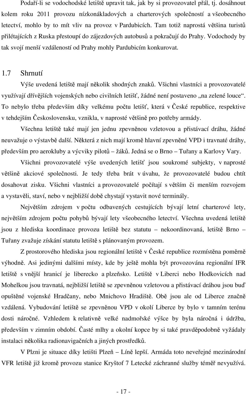 Tam totiž naprostá většina turistů přilétajících z Ruska přestoupí do zájezdových autobusů a pokračují do Prahy. Vodochody by tak svojí menší vzdáleností od Prahy mohly Pardubicím konkurovat. 1.