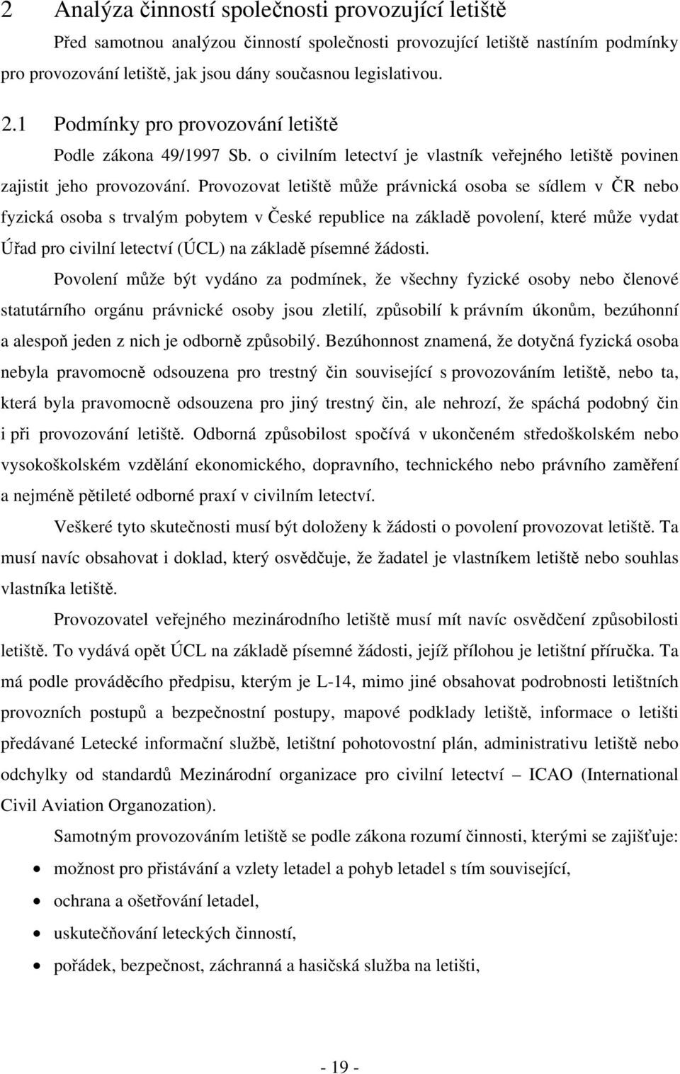 Provozovat letiště může právnická osoba se sídlem v ČR nebo fyzická osoba s trvalým pobytem v České republice na základě povolení, které může vydat Úřad pro civilní letectví (ÚCL) na základě písemné