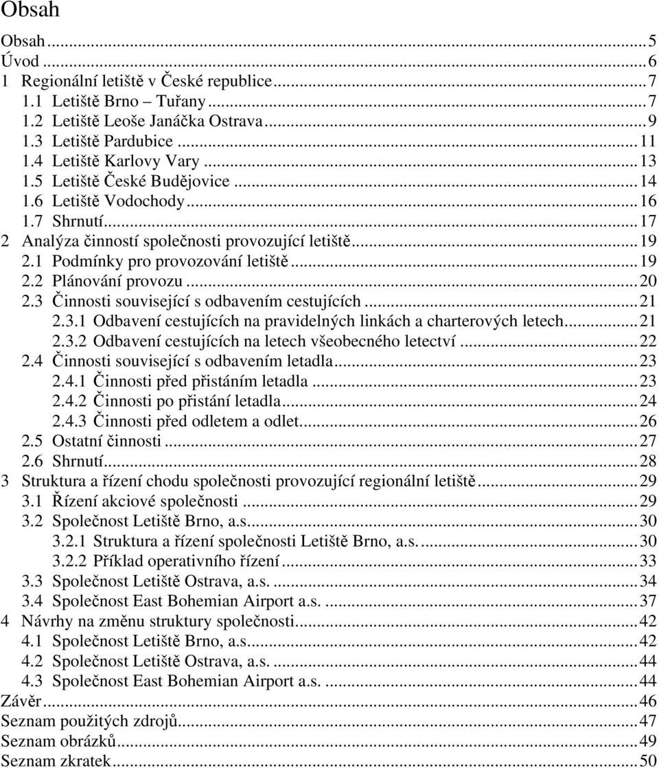 ..20 2.3 Činnosti související s odbavením cestujících...21 2.3.1 Odbavení cestujících na pravidelných linkách a charterových letech...21 2.3.2 Odbavení cestujících na letech všeobecného letectví...22 2.