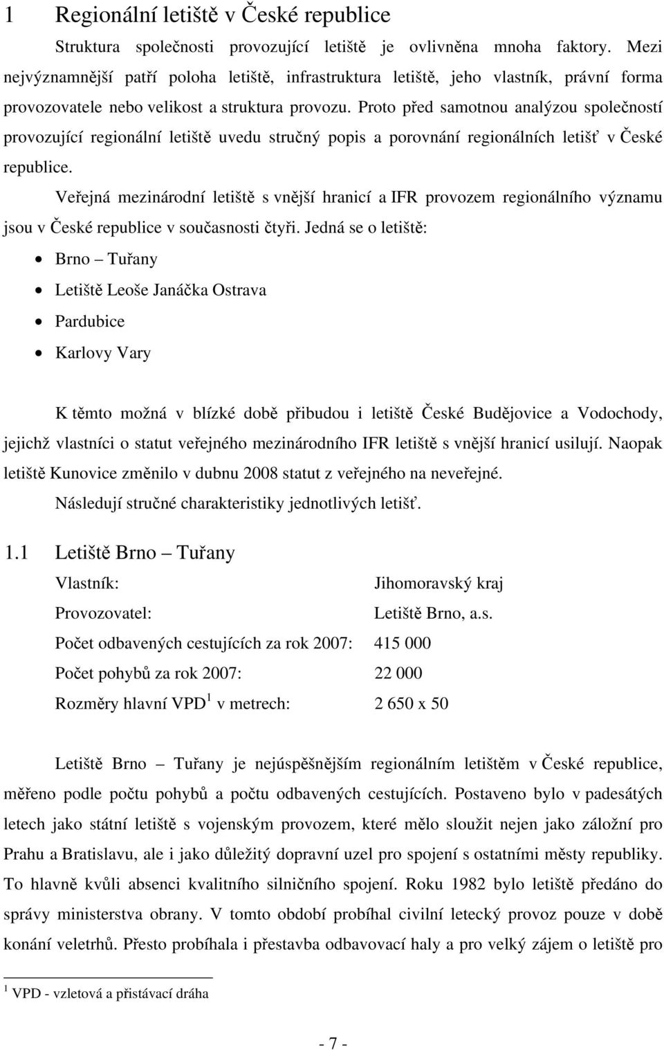 Proto před samotnou analýzou společností provozující regionální letiště uvedu stručný popis a porovnání regionálních letišť v České republice.