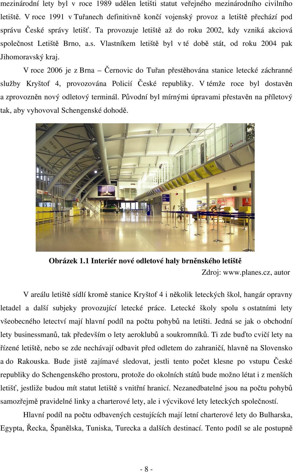 V roce 2006 je z Brna Černovic do Tuřan přestěhována stanice letecké záchranné služby Kryštof 4, provozována Policií České republiky. V témže roce byl dostavěn a zprovozněn nový odletový terminál.