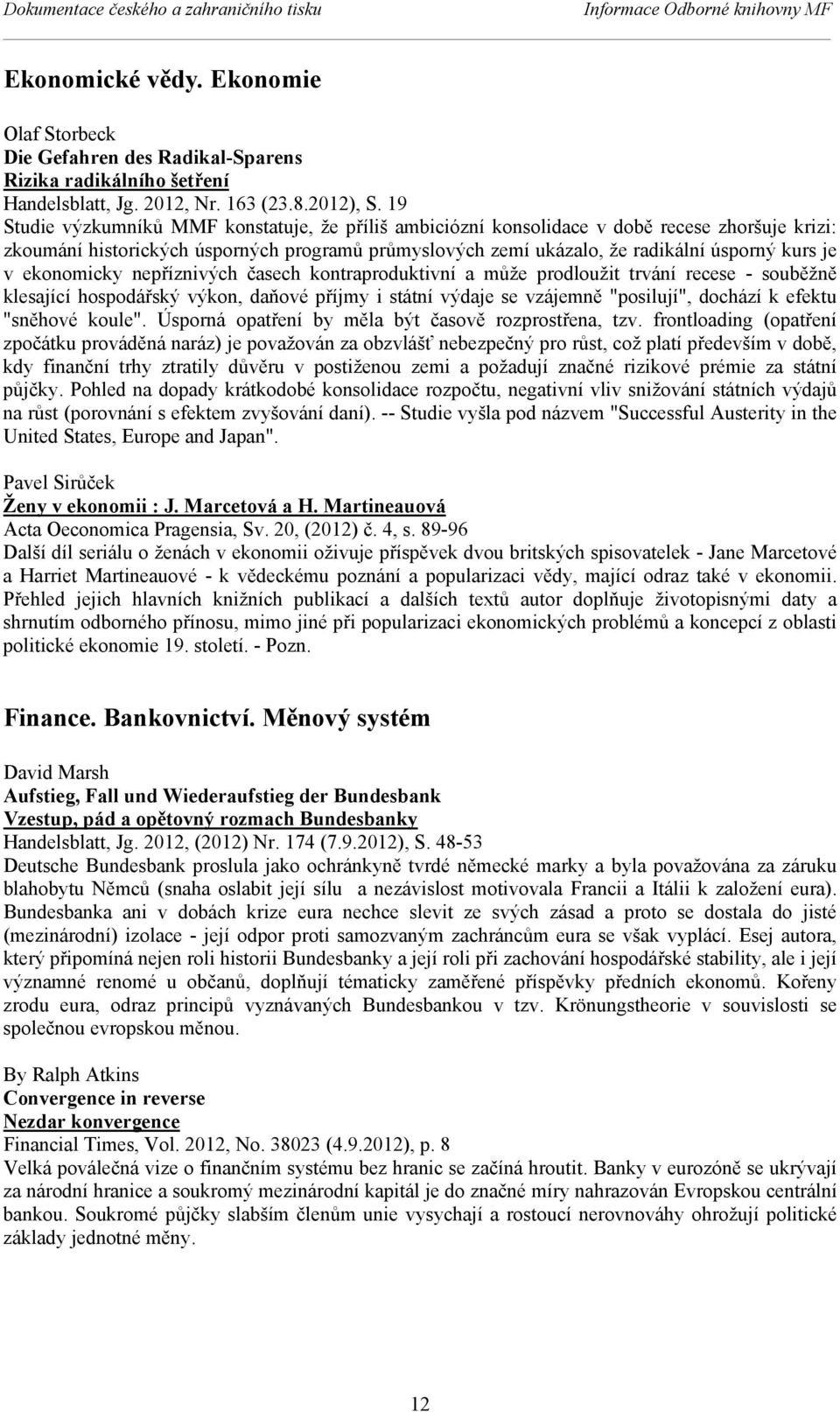 19 Studie výzkumníků MMF konstatuje, že příliš ambiciózní konsolidace v době recese zhoršuje krizi: zkoumání historických úsporných programů průmyslových zemí ukázalo, že radikální úsporný kurs je v