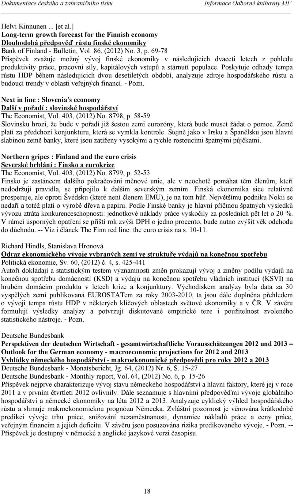 69-78 Příspěvek zvažuje možný vývoj finské ekonomiky v následujících dvaceti letech z pohledu produktivity práce, pracovní síly, kapitálových vstupů a stárnutí populace.