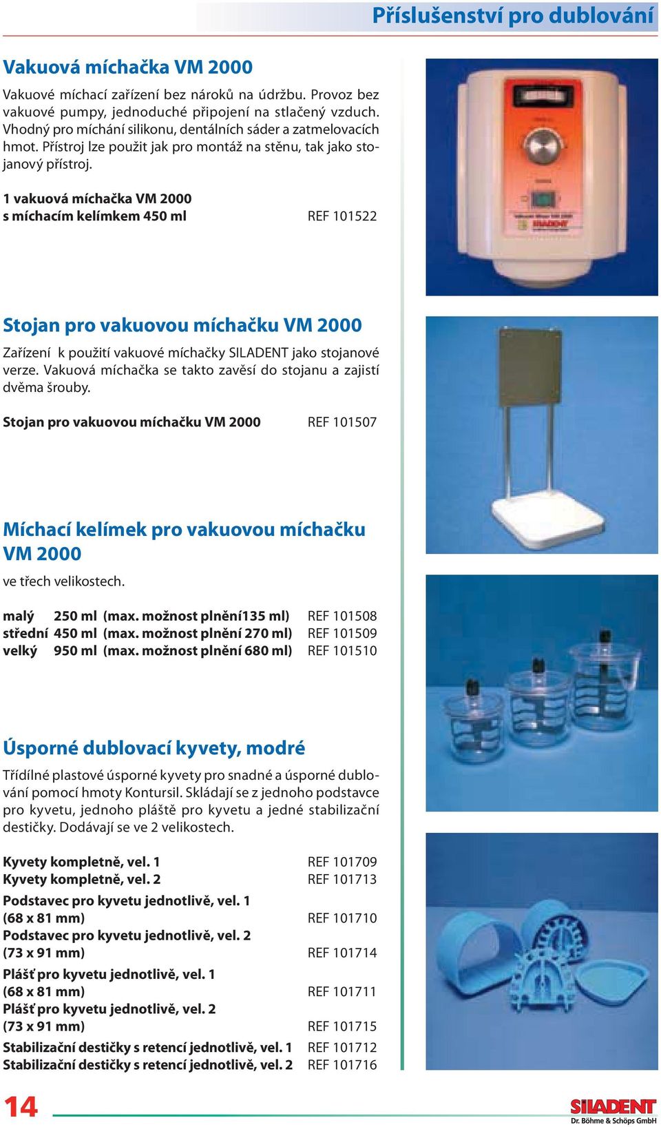 1 vakuová míchačka VM 2000 REF 101522 Stojan pro vakuovou míchačku VM 2000 Zařízení k použití vakuové míchačky SILADENT jako stojanové verze.