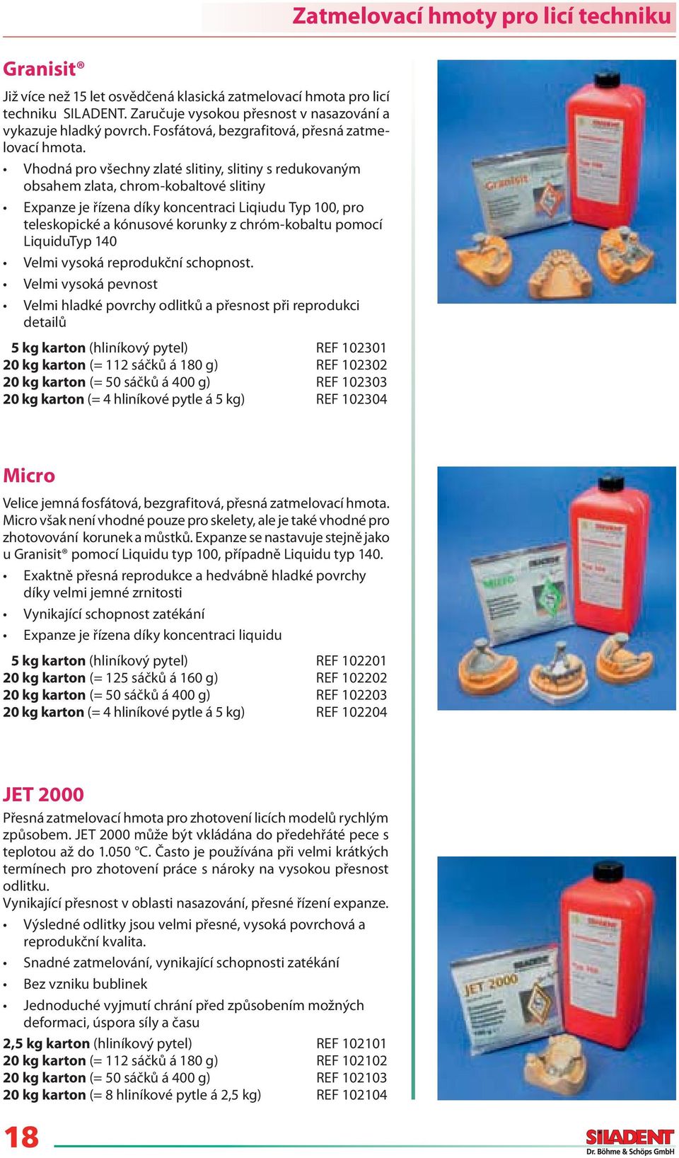 obsahem zlata, chrom-kobaltové slitiny LiquiduTyp 140 detailů (hliníkový pytel) REF 102301 20 kg karton (= 112 sáčků á 180 g) REF 102302 20 kg karton (= 50 sáčků á 400 g) REF 102303 20 kg karton (= 4