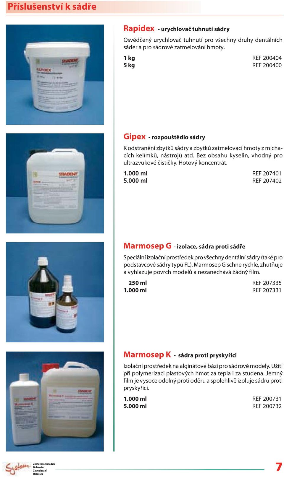 000 ml REF 207402 Marmosep G - izolace, sádra proti sádře Speciální izolační prostředek pro všechny dentální sádry (také pro podstavcové sádry typu FL).