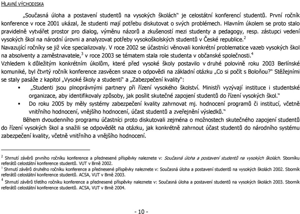 Hlavním úkolem se proto stalo pravidelně vytvářet prostor pro dialog, výměnu názorů a zkušeností mezi studenty a pedagogy, resp.