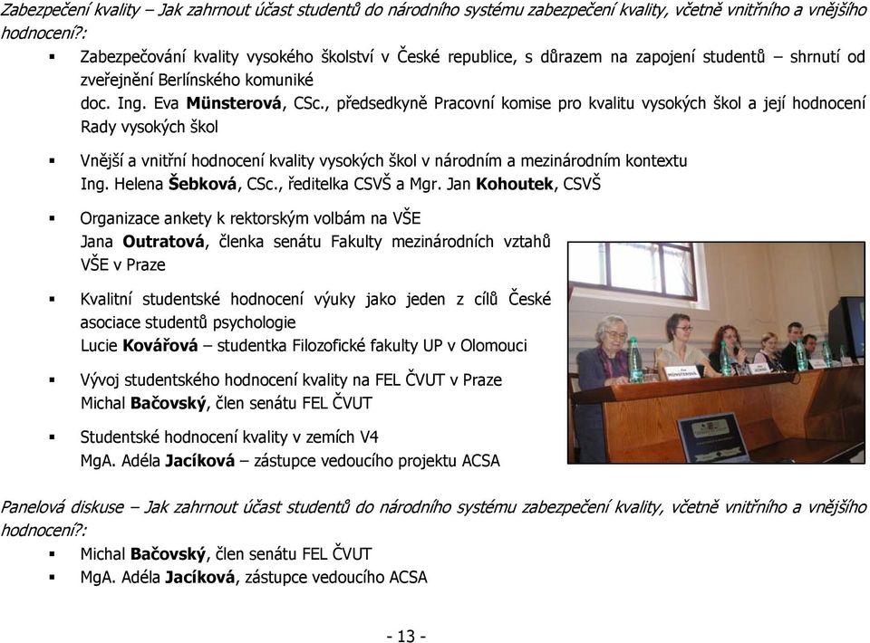 , předsedkyně Pracovní komise pro kvalitu vysokých škol a její hodnocení Rady vysokých škol Vnější a vnitřní hodnocení kvality vysokých škol v národním a mezinárodním kontextu Ing.