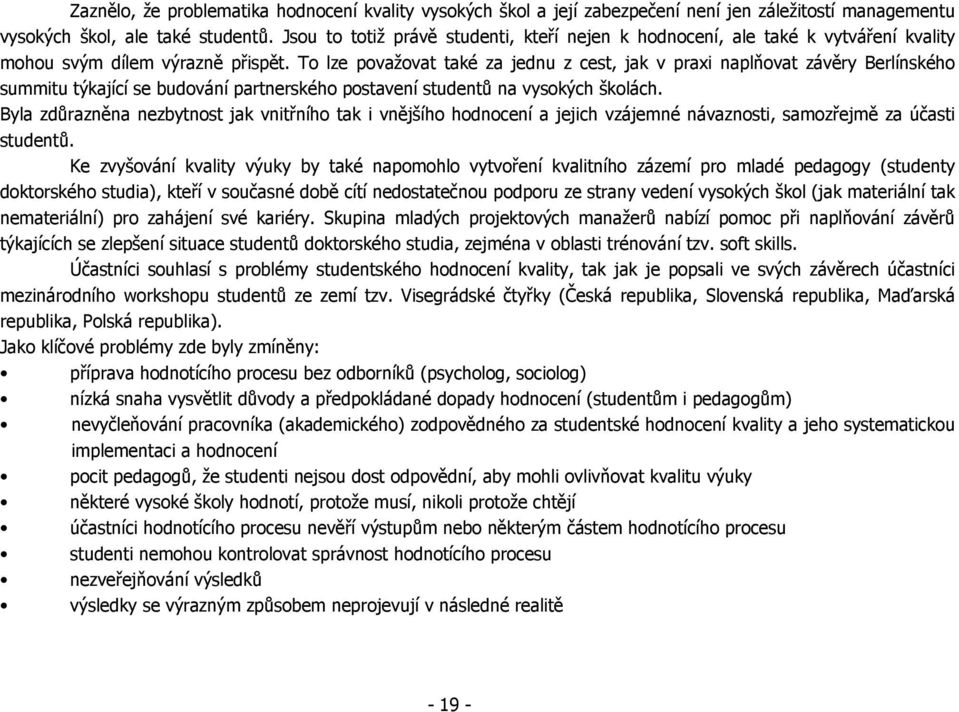 To lze považovat také za jednu z cest, jak v praxi naplňovat závěry Berlínského summitu týkající se budování partnerského postavení studentů na vysokých školách.