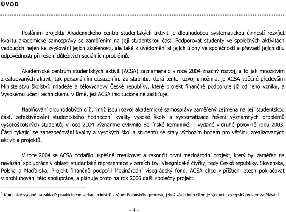 důležitých sociálních problémů. Akademické centrum studentských aktivit (ACSA) zaznamenalo v roce 2004 značný rozvoj, a to jak množstvím zrealizovaných aktivit, tak personálním obsazením.