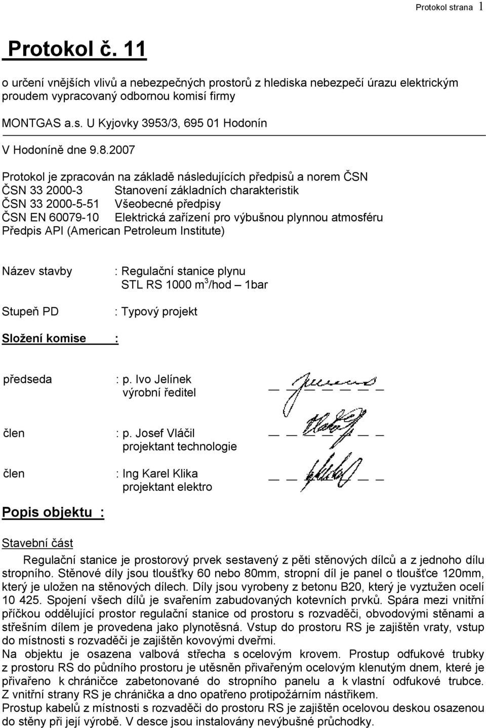 pro výbušnou plynnou atmosféru Předpis API (American Petroleum Institute) Název stavby Stupeň PD : Regulační stanice plynu STL RS 1000 m 3 /hod 1bar : Typový projekt Složení komise : předseda : p.