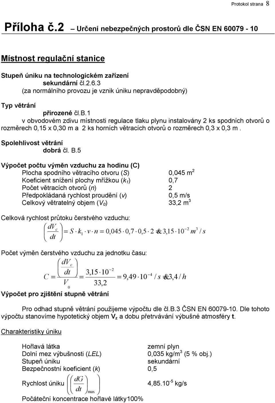 B.5 Výpočet počtu výměn vzduchu za hodinu (C) Plocha spodního větracího otvoru (S) 0,045 m 2 Koeficient snížení plochy mřížkou (k 1 ) 0,7 Počet větracích otvorů (n) 2 Předpokládaná rychlost proudění