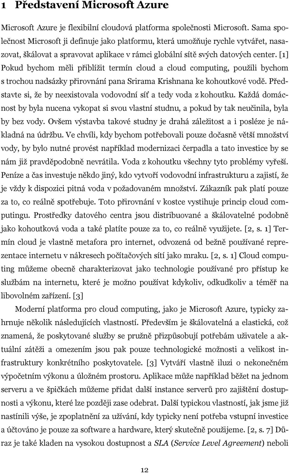 [1] Pokud bychom měli přiblížit termín cloud a cloud computing, použili bychom s trochou nadsázky přirovnání pana Srirama Krishnana ke kohoutkové vodě.