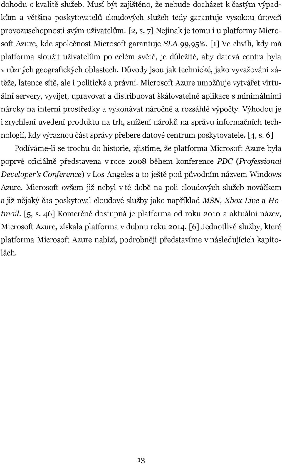 [1] Ve chvíli, kdy má platforma sloužit uživatelům po celém světě, je důležité, aby datová centra byla v různých geografických oblastech.