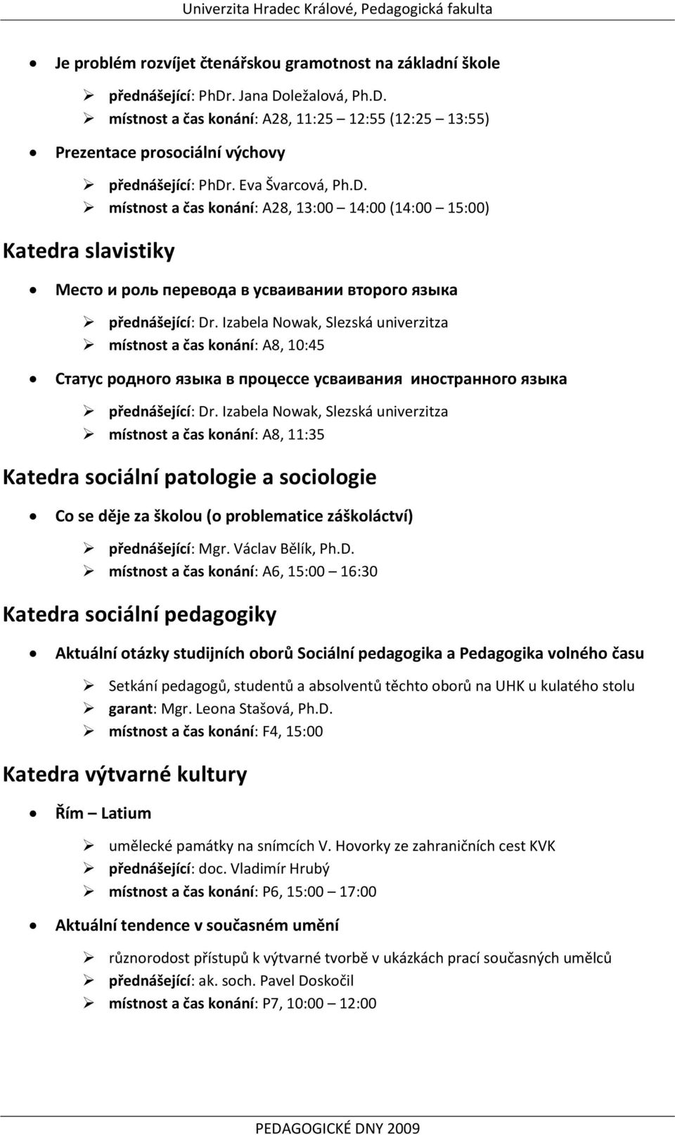 Izabela Nowak, Slezská univerzitza místnost a čas konání: A8, 10:45 Статус родного языка в процессе усваивания иностранного языка přednášející: Dr.