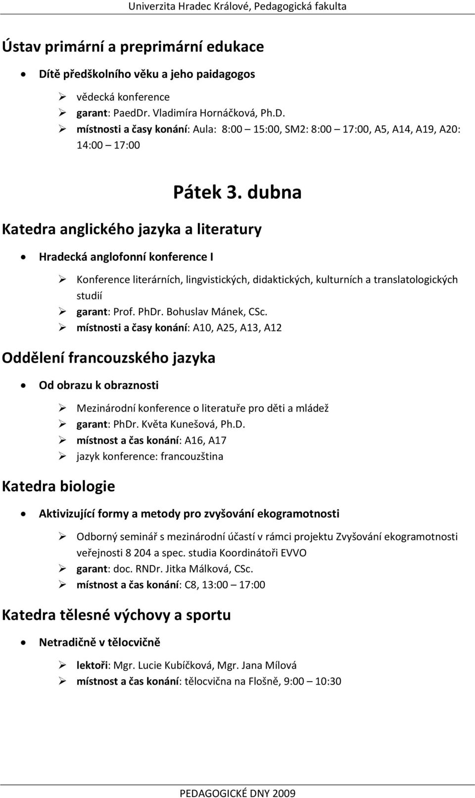 Bohuslav Mánek, CSc. místnosti a časy konání: A10, A25, A13, A12 Oddělení francouzského jazyka Od obrazu k obraznosti Mezinárodní konference o literatuře pro děti a mládež garant: PhDr.