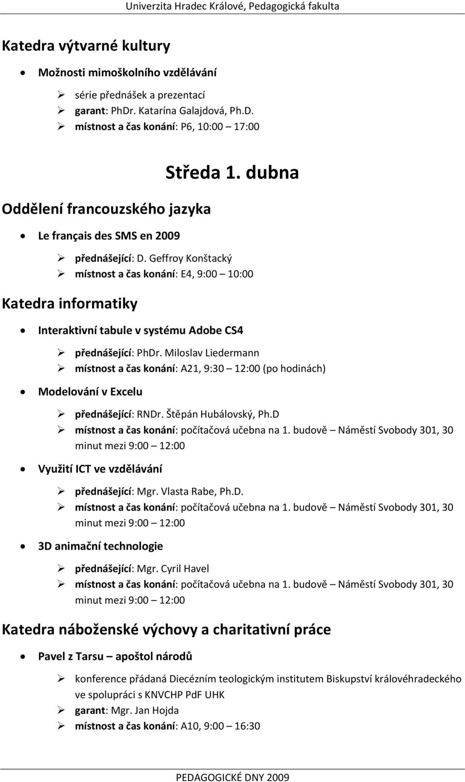 Geffroy Konštacký místnost a čas konání: E4, 9:00 10:00 Katedra informatiky Interaktivní tabule v systému Adobe CS4 přednášející: PhDr.