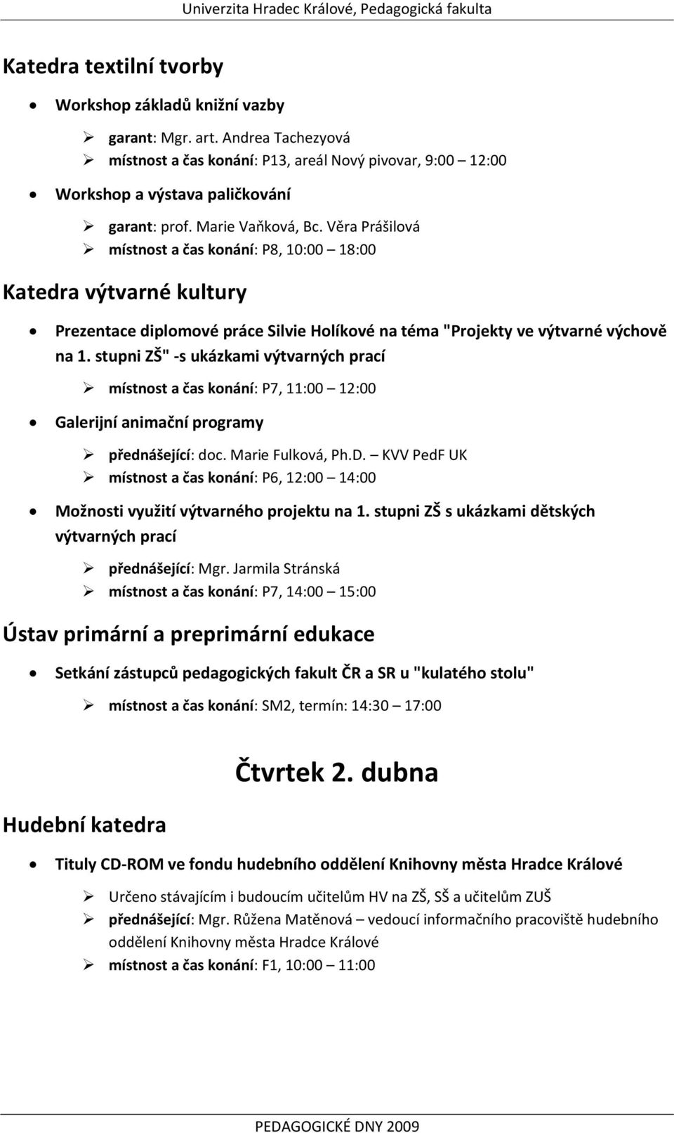 stupni ZŠ" -s ukázkami výtvarných prací místnost a čas konání: P7, 11:00 12:00 Galerijní animační programy přednášející: doc. Marie Fulková, Ph.D.