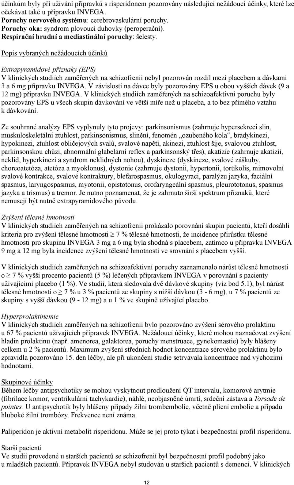 Popis vybraných nežádoucích účinků Extrapyramidové příznaky (EPS) V klinických studiích zaměřených na schizofrenii nebyl pozorován rozdíl mezi placebem a dávkami 3 a 6 mg přípravku INVEGA.