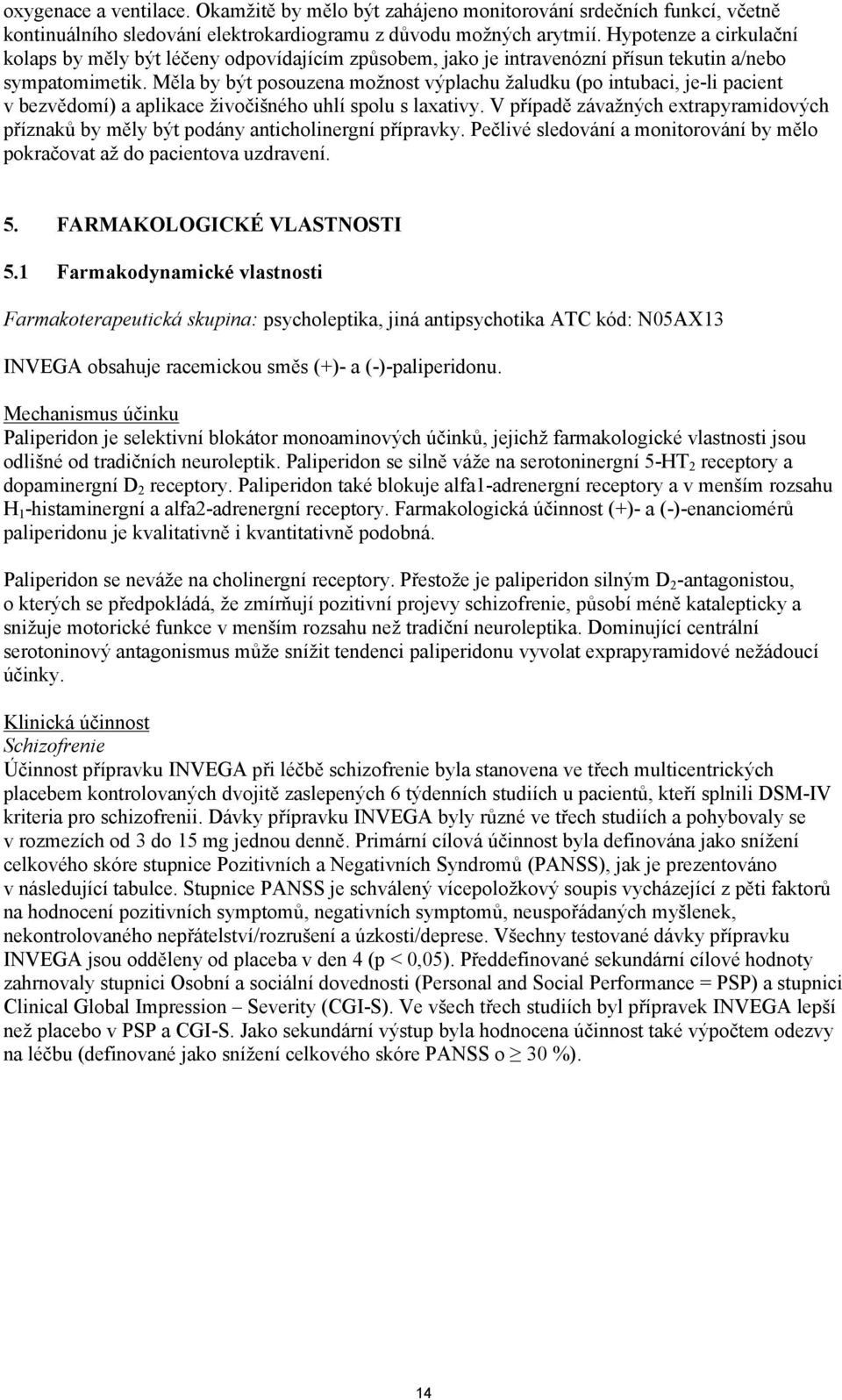 Měla by být posouzena možnost výplachu žaludku (po intubaci, je-li pacient v bezvědomí) a aplikace živočišného uhlí spolu s laxativy.