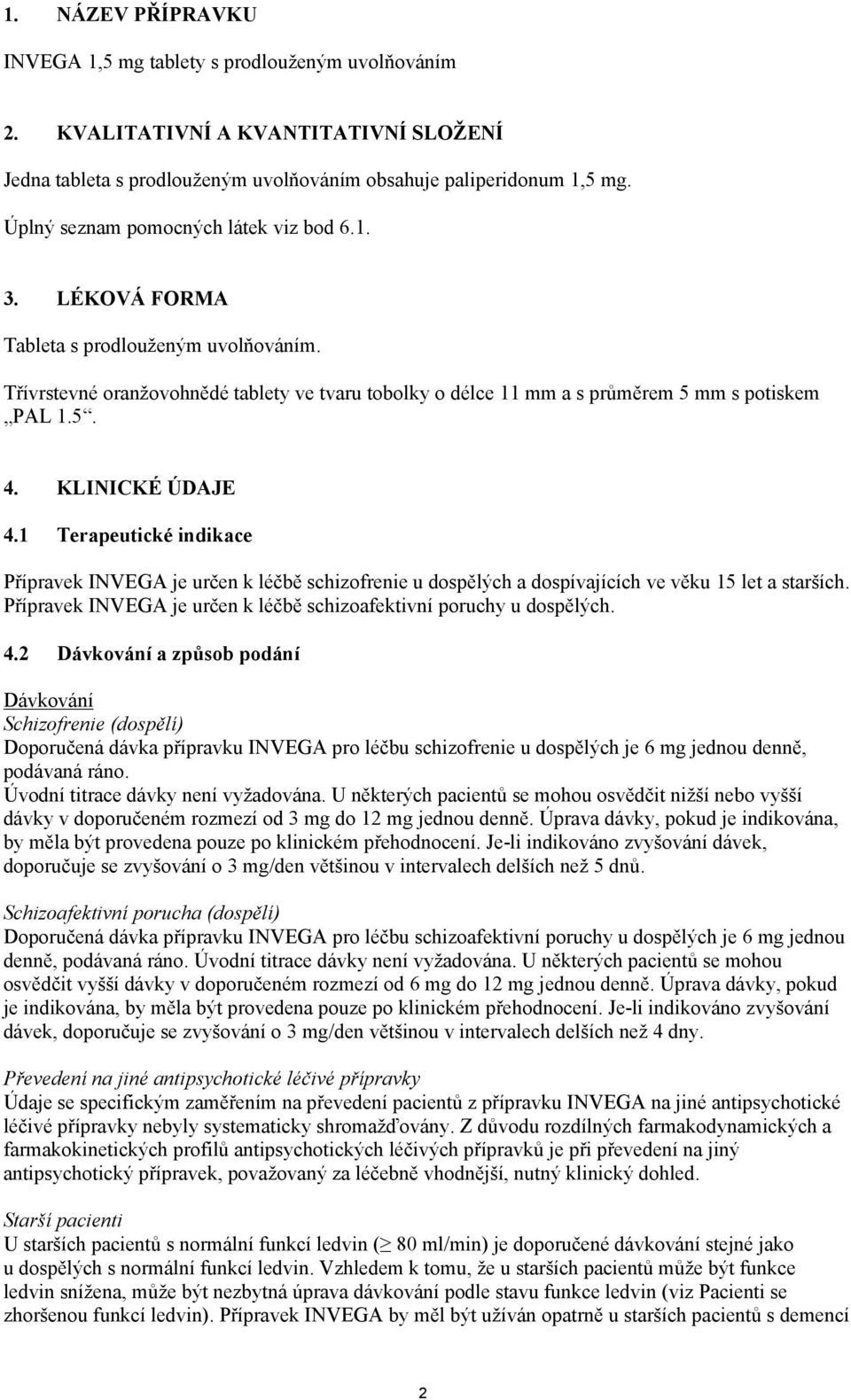 KLINICKÉ ÚDAJE 4.1 Terapeutické indikace Přípravek INVEGA je určen k léčbě schizofrenie u dospělých a dospívajících ve věku 15 let a starších.