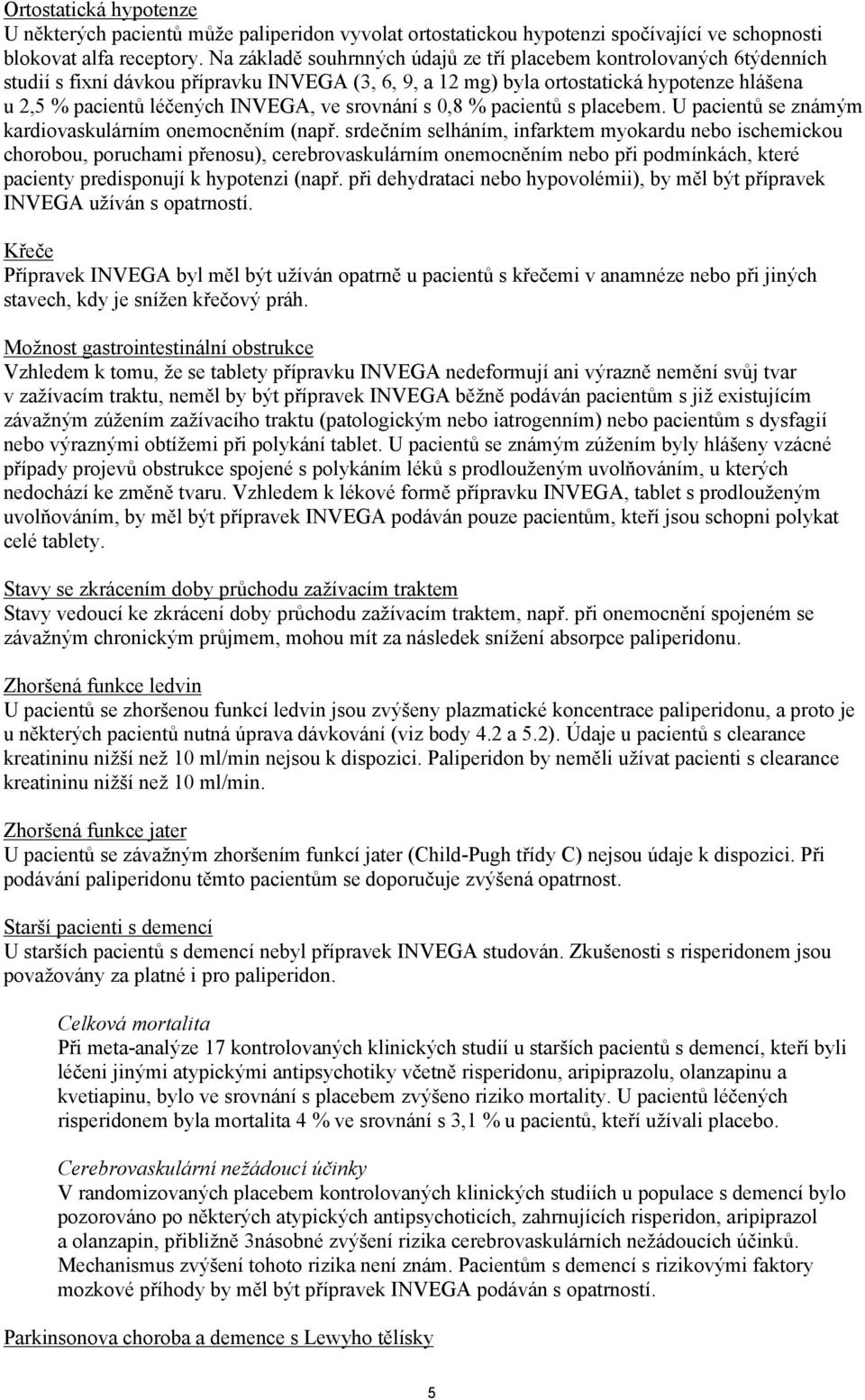 ve srovnání s 0,8 % pacientů s placebem. U pacientů se známým kardiovaskulárním onemocněním (např.